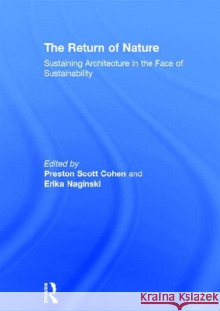 The Return of Nature: Sustaining Architecture in the Face of Sustainability Cohen, Preston 9780415897884 Routledge