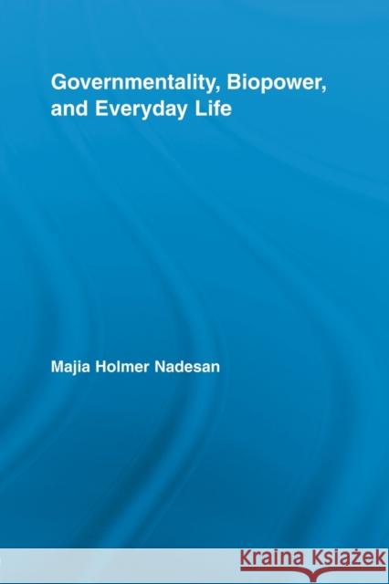 Governmentality, Biopower, and Everyday Life Nadesan, Majia Holmer 9780415897969 