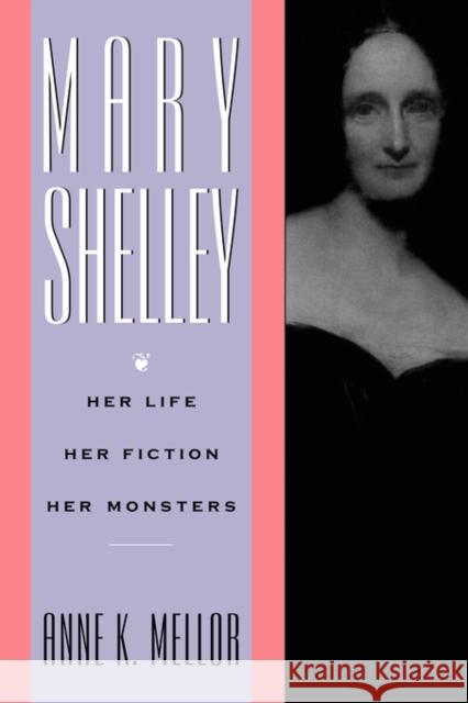 Mary Shelley: Her Life, Her Fiction, Her Monsters Mellor, Anne K. 9780415901475 Routledge
