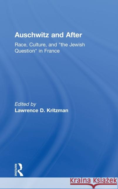 Auschwitz and After: Race, Culture, and the Jewish Question in France Kritzman, Lawrence D. 9780415904407