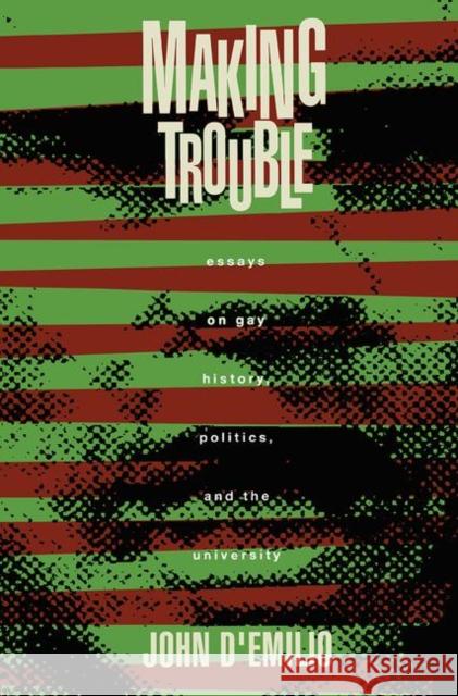 Making Trouble: Essays on Gay History, Politics, and the University D'Emilio, John 9780415905107 Routledge