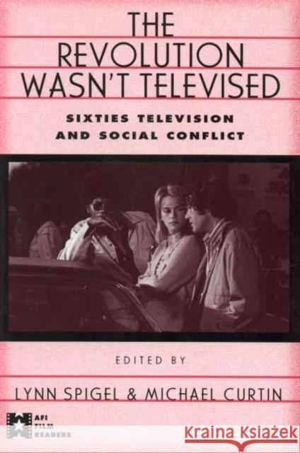 The Revolution Wasn't Televised: Sixties Television and Social Conflict Spigel, Lynn 9780415911221 Routledge
