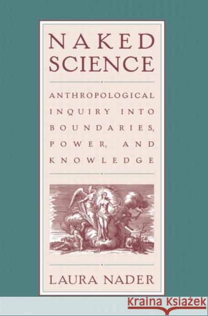 Naked Science: Anthropological Inquiry into Boundaries, Power, and Knowledge Nader, Laura 9780415914659 Routledge