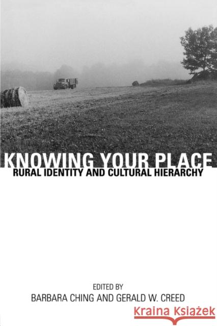 Knowing Your Place: Rural Identity and Cultural Hierarchy Ching, Barbara 9780415915458 Routledge