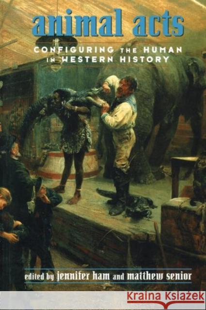 Animal Acts: Configuring the Human in Western History Ham, Jennifer 9780415916097 Routledge