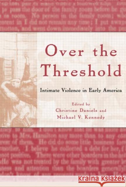 Over the Threshold: Intimate Violence in Early America Daniels, Christine 9780415918053 Routledge