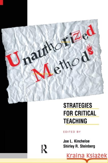 Unauthorized Methods: Strategies for Critical Teaching Steinberg, Shirley 9780415918428 Routledge