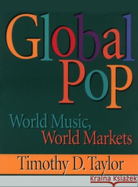 Global Pop: World Music, World Markets Taylor, Timothy D. 9780415918725 Routledge