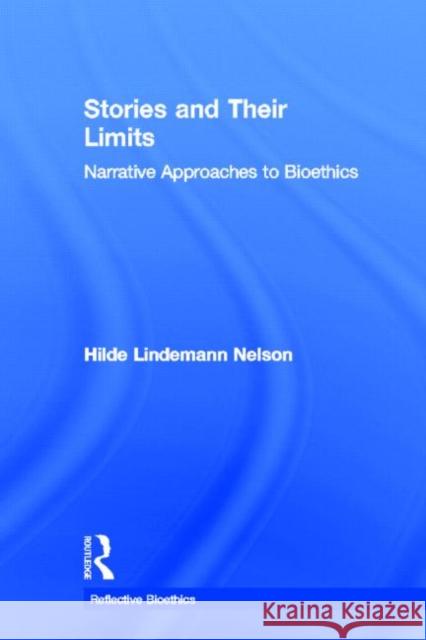 Stories and Their Limits: Narrative Approaches to Bioethics Nelson, Hilde Lindemann 9780415919098 Routledge