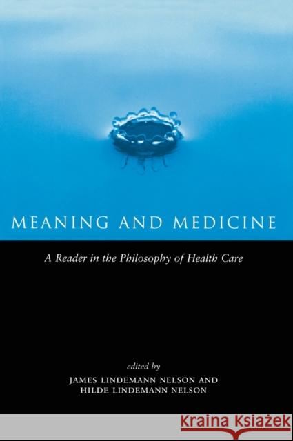 Meaning and Medicine: A Reader in the Philosophy of Health Care Lindemann Nelson, Hilde 9780415919159