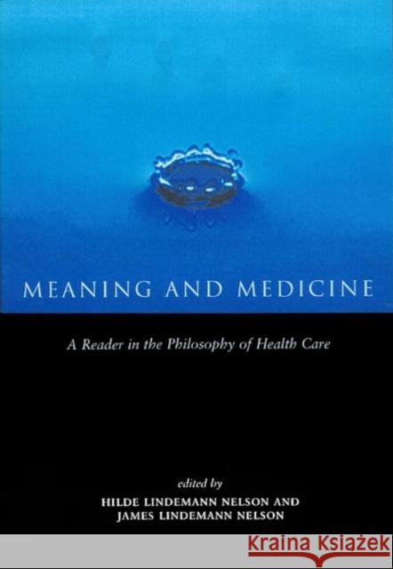 Meaning and Medicine: A Reader in the Philosophy of Health Care Lindemann Nelson, Hilde 9780415919166