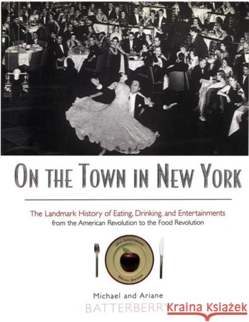 On the Town in New York: The Landmark History of Eating, Drinking, and Entertainments from the American Revolution to the Food Revolution Batterberry, Michael 9780415920209 Routledge