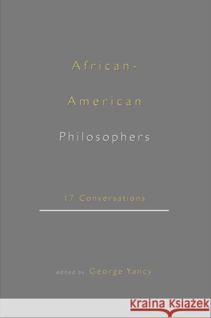 African-American Philosophers: 17 Conversations Yancy, George 9780415921008 Routledge