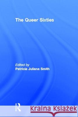 The Queer Sixties Patricia Juliana Smith   9780415921688