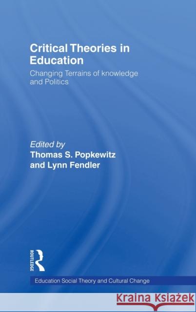 Critical Theories in Education: Changing Terrains of Knowledge and Politics Popkewitz, Thomas 9780415922395 Routledge