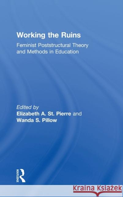Working the Ruins: Feminist Poststructural Theory and Methods in Education St Pierre, Elizabeth 9780415922753 Routledge