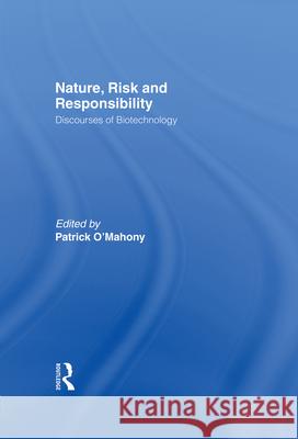 Nature, Risk and Responsibility: Discourses of Biotechnology Patrick O'Mahony 9780415922906 Routledge