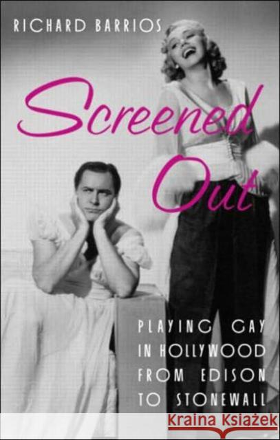 Screened Out: Playing Gay in Hollywood from Edison to Stonewall Barrios, Richard 9780415923293