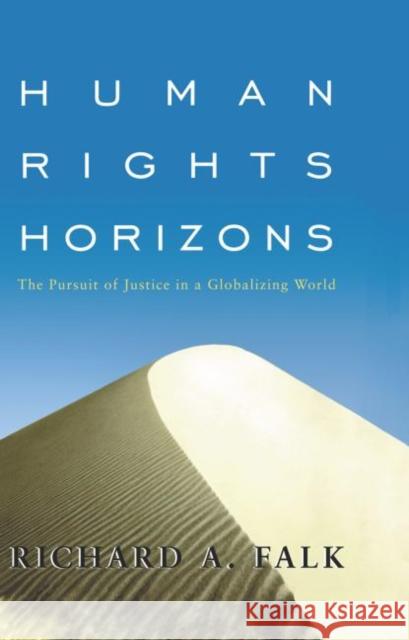 Human Rights Horizons : The Pursuit of Justice in a Globalizing World Richard A. Falk 9780415925129 Routledge