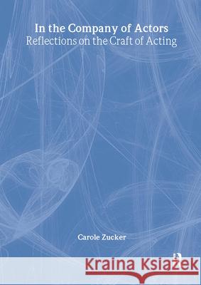 In the Company of Actors: Reflections on the Craft of Acting Carole Zucker Richard Eyre 9780415925457 Routledge