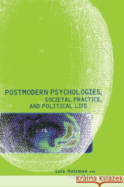 Postmodern Psychologies, Societal Practice, and Political Life Lois Holzman John R. Morss 9780415925556