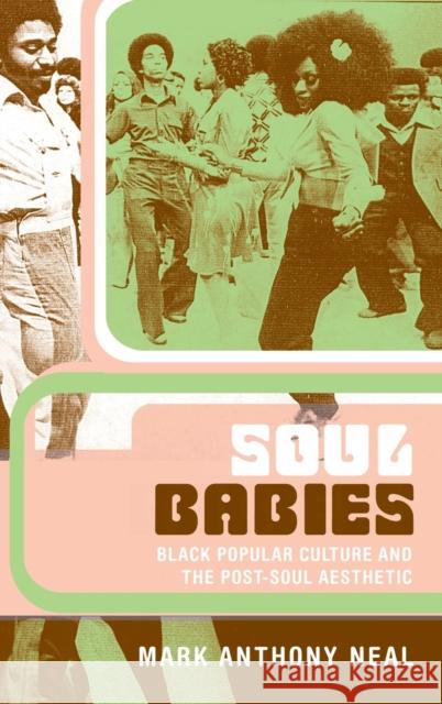 Soul Babies: Black Popular Culture and the Post-Soul Aesthetic Neal, Mark Anthony 9780415926577 Routledge