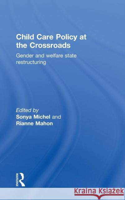 Child Care Policy at the Crossroads: Gender and Welfare State Restructuring Michel, Sonya 9780415927048 Routledge