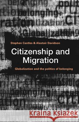Citizenship and Migration: Globalization and the Politics of Belonging Castles, Stephen 9780415927147