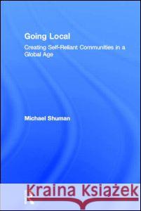 Going Local: Creating Self-Reliant Communities in a Global Age Michael H. Shuman 9780415927680 Routledge