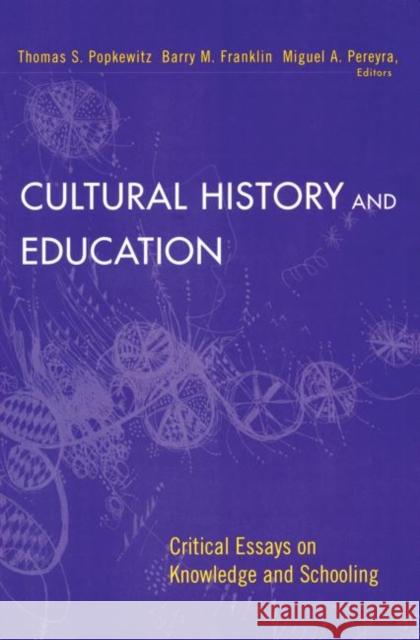 Cultural History and Education: Critical Essays on Knowledge and Schooling Popkewitz, Thomas 9780415928069