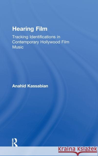 Hearing Film: Tracking Identifications in Contemporary Hollywood Film Music Kassabian, Anahid 9780415928533 Routledge
