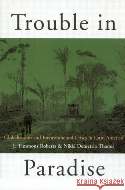 Trouble in Paradise: Globalization and Environmental Crises in Latin America Roberts Timmons, J. 9780415929806 Routledge