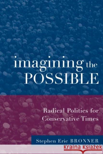 Imagining the Possible: Radical Politics for Conservative Times Bronner, Stephen Eric 9780415932615