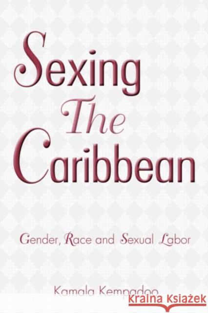 Sexing the Caribbean: Gender, Race and Sexual Labor Kempadoo, Kamala 9780415935043 0