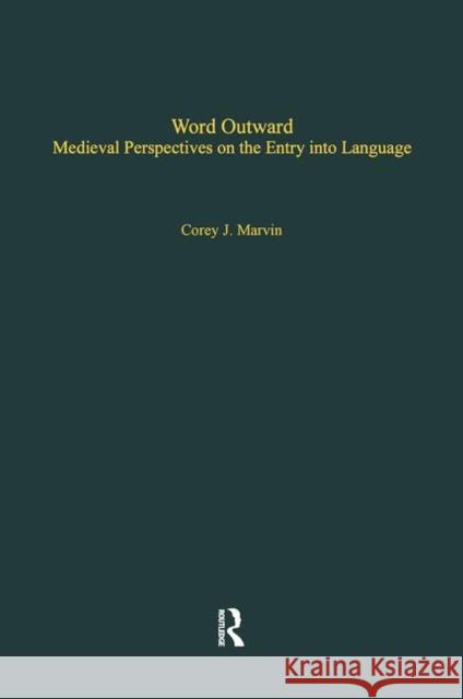 Word Outward: Medieval Perspectives on the Entry Into Language Corey Marvin J. Marvi 9780415936804 Routledge