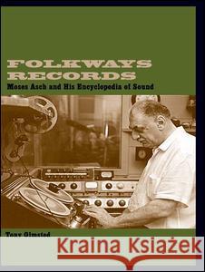 Folkways Records: Moses Asch and His Encyclopedia of Sound Tony Olmstead Anthony Olmsted Olmsted Tony 9780415937085
