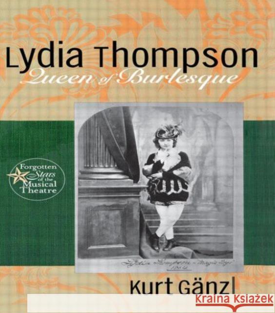 Lydia Thompson, Queen of Burlesque Ganzl, Kurt 9780415937665 Routledge