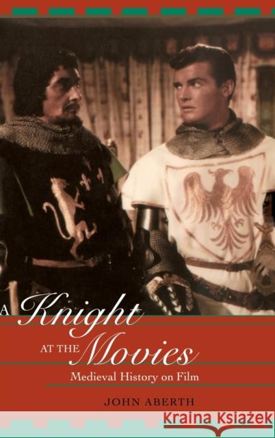 A Knight at the Movies: Medieval History on Film Aberth, John 9780415938853