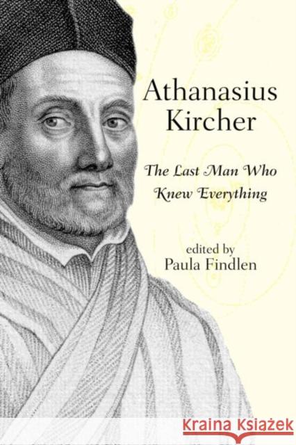 Athanasius Kircher: The Last Man Who Knew Everything Findlen, Paula 9780415940153