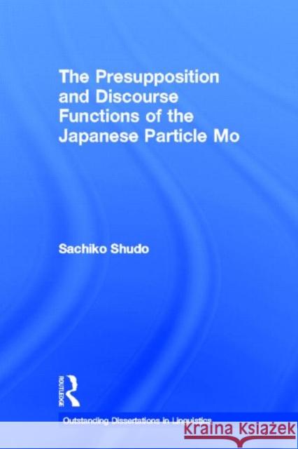 The Presupposition and Discourse Functions of the Japanese Particle Mo Sachiko Shudo Shudo Sachiko 9780415941679 Routledge
