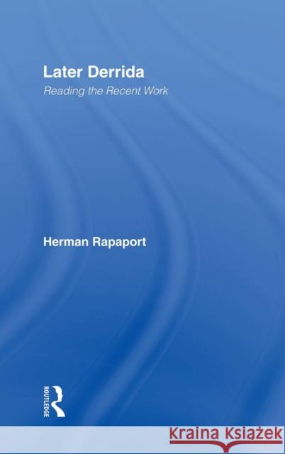 Later Derrida: Reading the Recent Work Rapaport, Herman 9780415942683 Routledge