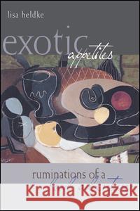 Exotic Appetites: Ruminations of a Food Adventurer Lisa Heldke Heldke Lisa 9780415943840 Routledge