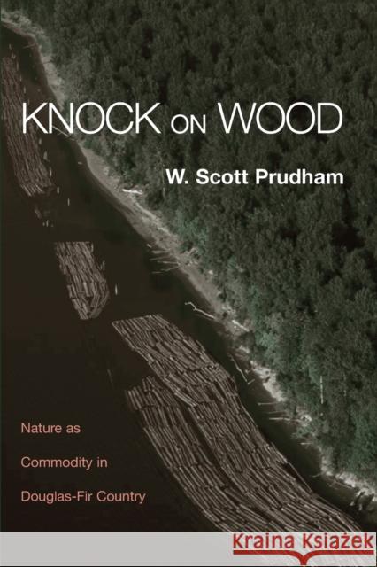Knock on Wood: Nature as Commodity in Douglas-Fir Country Prudham, W. Scott 9780415944021