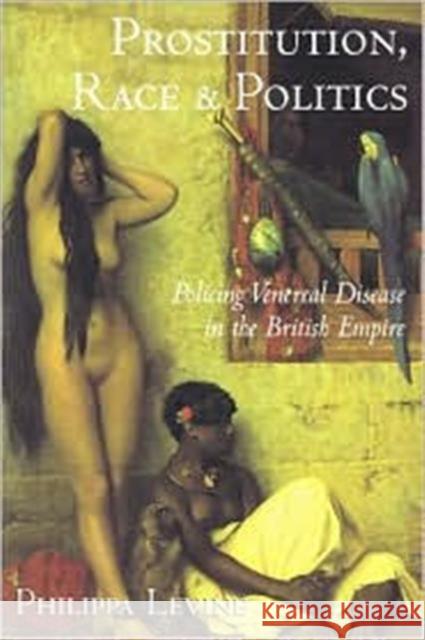 Prostitution, Race and Politics: Policing Venereal Disease in the British Empire Levine, Philippa 9780415944465
