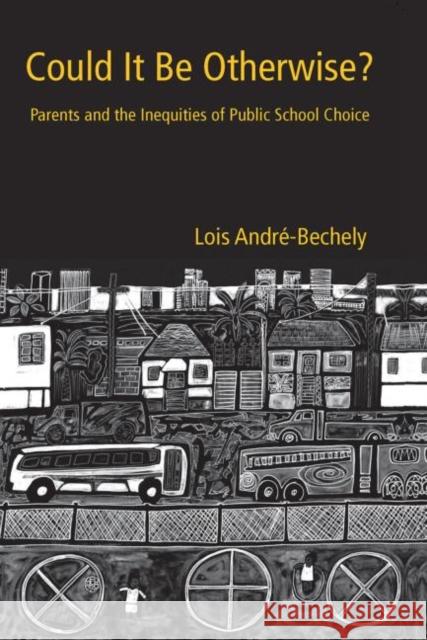 Could It Be Otherwise?: Parents and the Inequalities of Public School Choice André-Bechely, Lois 9780415945202 Routledge