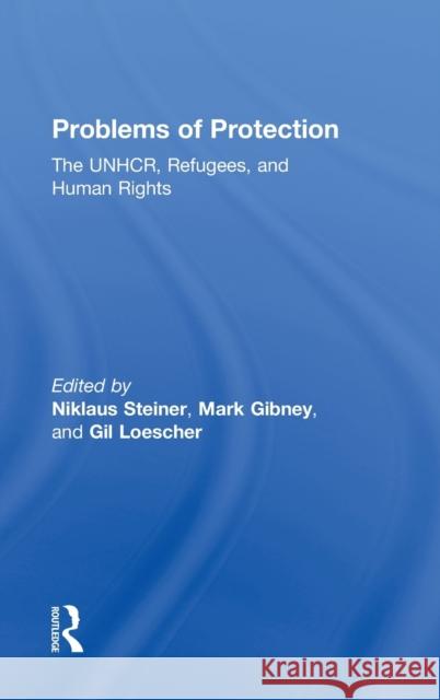 Problems of Protection: The Unhcr, Refugees, and Human Rights Steiner, Niklaus 9780415945738 Routledge
