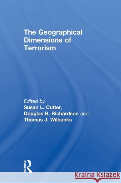 The Geographical Dimensions of Terrorism Susan L. Cutter Douglas B. Richardson Thomas J. Wilbanks 9780415946421 Routledge