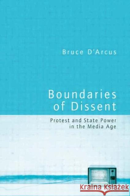 Boundaries of Dissent: Protest and State Power in the Media Age D'Arcus, Bruce 9780415948722 Routledge