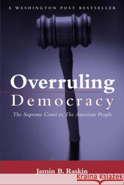 Overruling Democracy: The Supreme Court Versus the American People Raskin, Jamin B. 9780415948951 Routledge