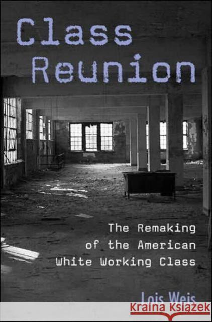 Class Reunion: The Remaking of the American White Working Class Weis, Lois 9780415949088 Routledge